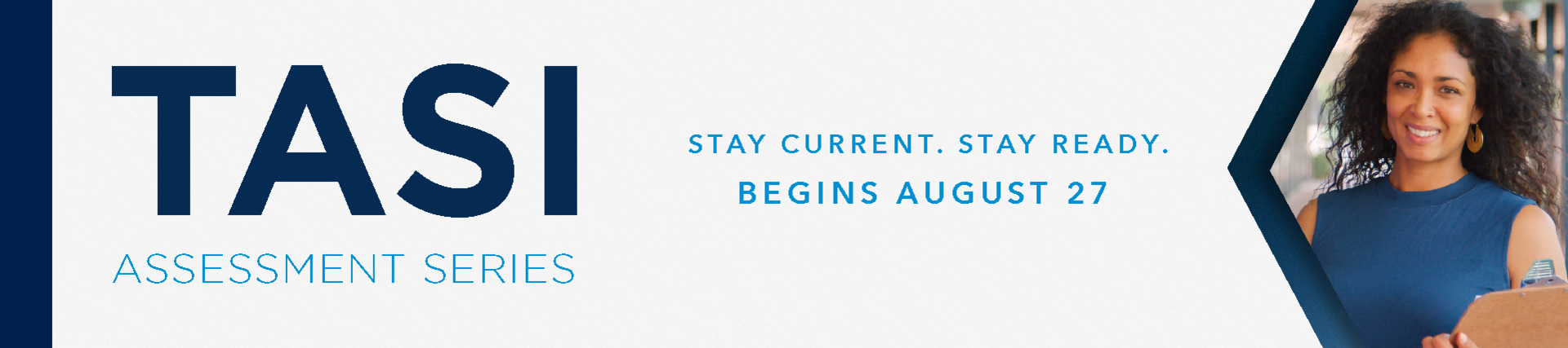 TASI Assessment Series, Stay Current.Stay Ready. Begins August 27