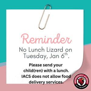 There is no Lunch Lizard on Tuesday, January 6th. Reminder, IACS does not allow food delivery services.