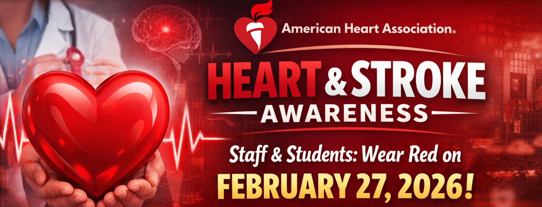 American Heart AssociationR
HEART & STROKE
AWARENESS-
Staff & Students: Wear Red on FEBRUARY 27, 2026!
Show Your Support-Help Raise Awareness!