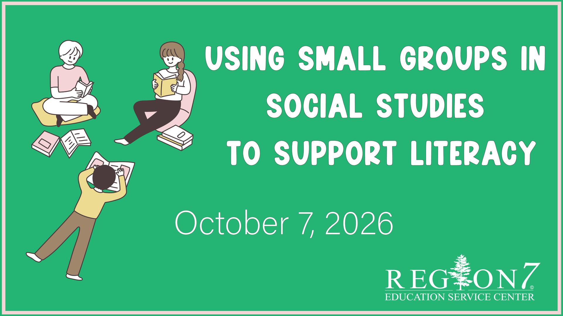 Graphic for Using Small Groups in Social Studies to Support Literacy workshop, October 7, 2026.