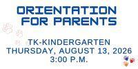 Orientation for Parents TK-Kindergarten Thursday, August 13, 2026 3:00 P.m.