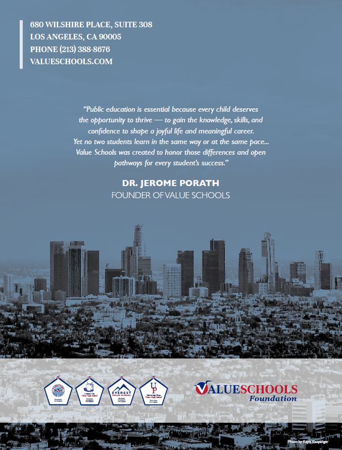 Back Cover of Impact Report featuring the following quote, “Public education is essential because every child deserves the opportunity to thrive — to gain the knowledge, skills, and confidence to shape a joyful life and meaningful career. Yet no two students learn in the same way or at the same pace... Value Schools was created to honor those differences and open pathways for every student’s success.” -Dr. Jerome Porath, Founder of Value Schools