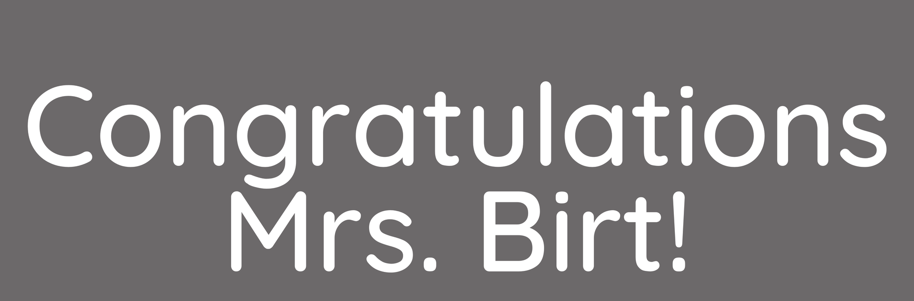 Text saying 'Congratulations Mrs. Birt!' against a gray background.