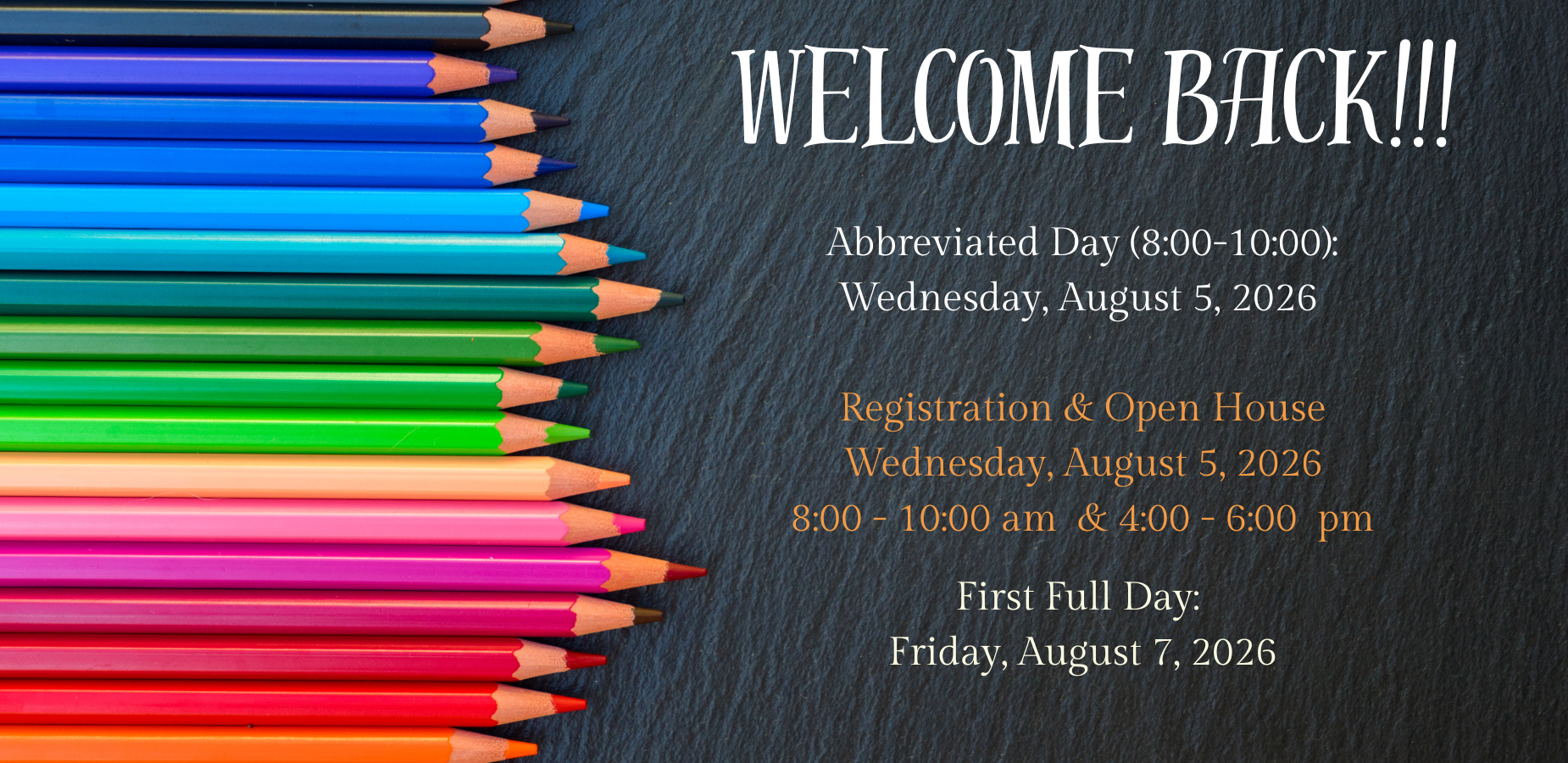 Welcome Back!
Abbreviated Day 8:00-10:00
Wednesday, August 5, 2026
Registration & Open House
Wednesday, August 5, 2026
8:00-10:00 am & 4:00- 6:00 pm

First Full Day
Friday, August 7, 2026