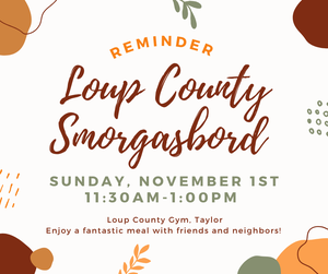 Announcement for the annual Loup County Smorgasbord on Sunday, November 1, from 11:30 a.m. to 1:00 p.m. at the Loup County Gym in Taylor. The event brings the community together to enjoy a meal with friends and neighbors.