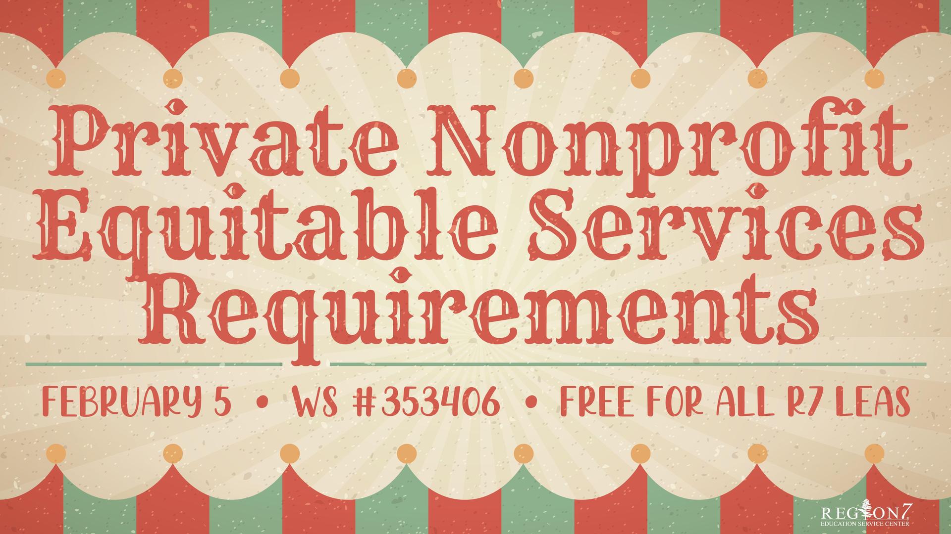 Workshop graphic for “Private Nonprofit Equitable Services Requirements” on February 5. Free for all Region 7 LEAs. Workshop number 353406.