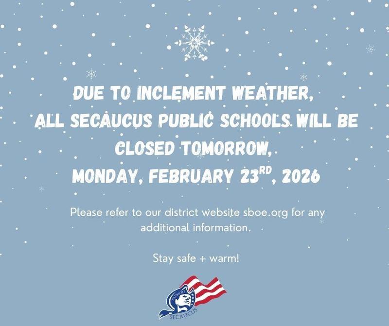 Please be advised that due to inclement weather, all Secaucus Public Schools will be closed tomorrow, Monday, February 23, 2026