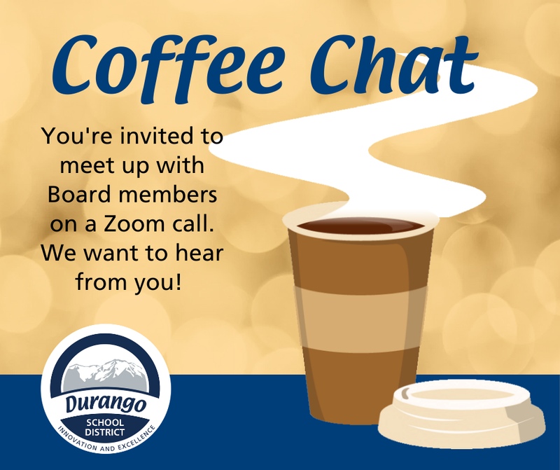 A cup of coffee and the Durango School District logo with the words, "Coffee Chat: You're invited to meet up with Board members on a Zoom call. We want to hear from you!"