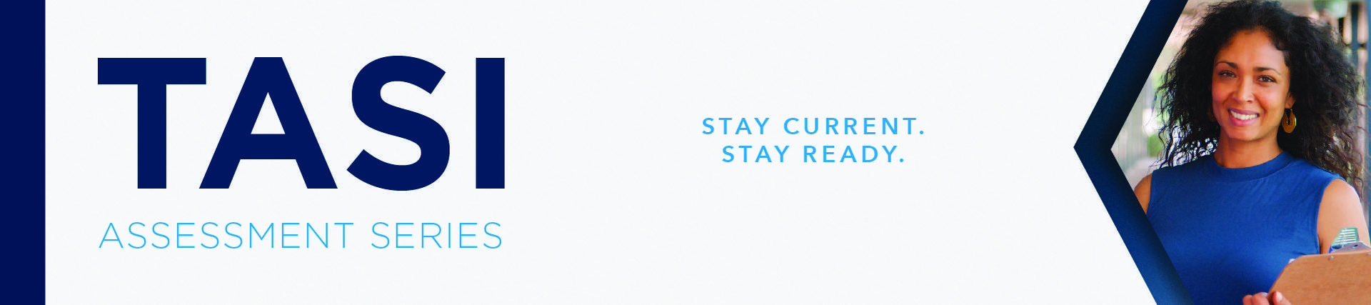 TASI Assessment Series, Stay Current.Stay Ready. Begins August 27