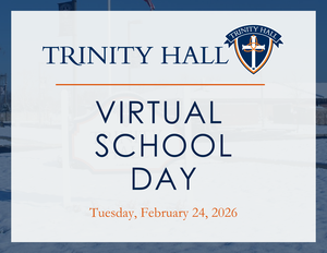 Due to the winter weather conditions, Trinity Hall will have a virtual school day on Tuesday, February 24.