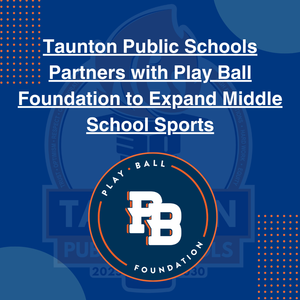 Graphic with the headline “Taunton Public Schools Partners with Play Ball Foundation to Expand Middle School Sports.” The Play Ball Foundation logo appears below the text on a blue background with orange dotted accents.