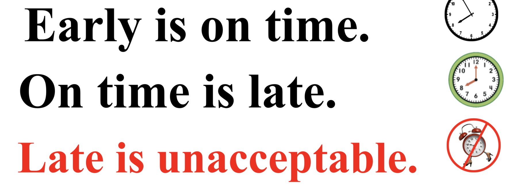 Early is on time.  On time is late.  Late is unacceptable.