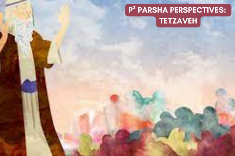 P² Parsha Perspectives: Parshat Tetzaveh