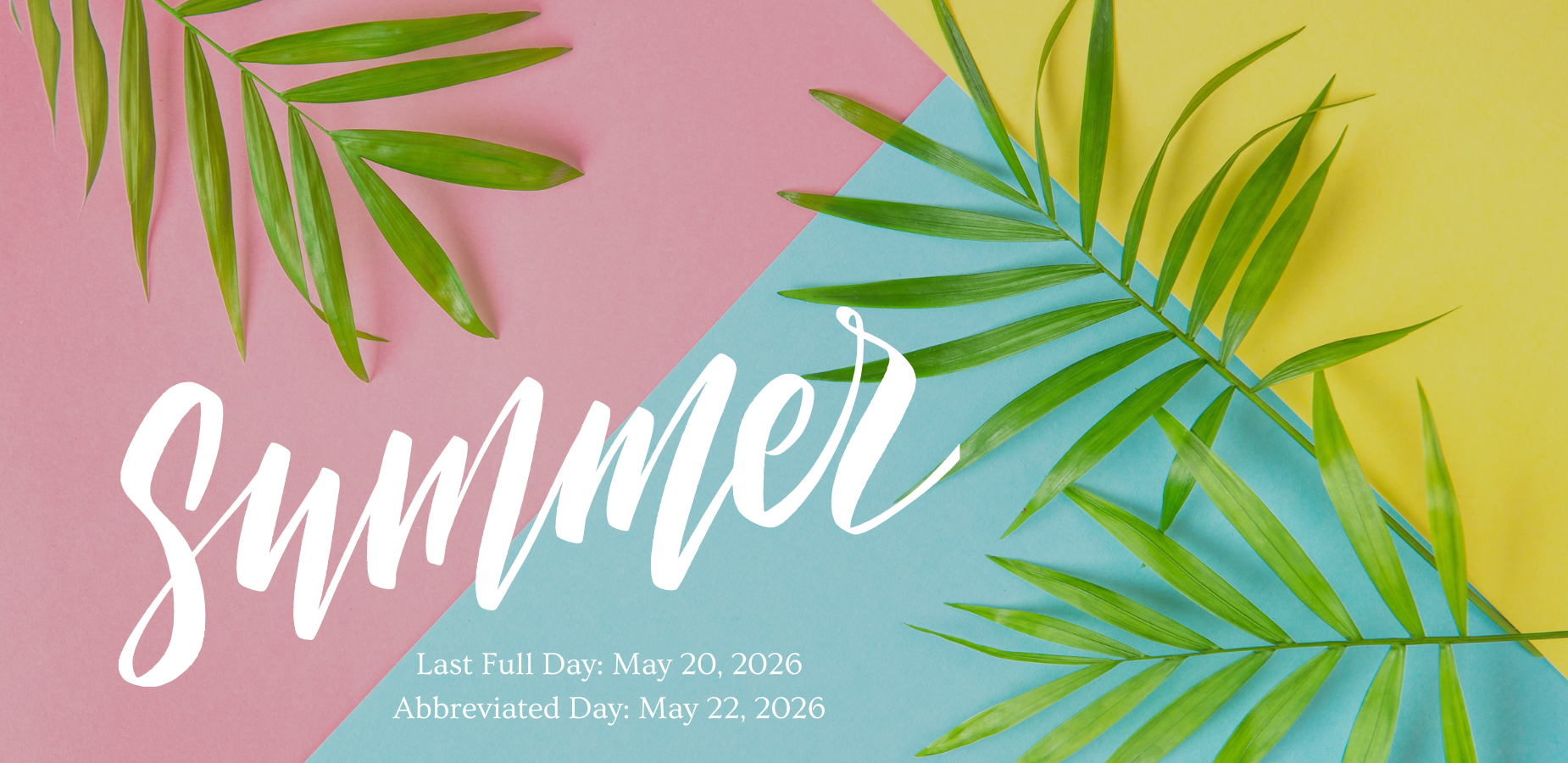 Summer Break: Last Full Day May 20th. Abbreviated Day May 22nd