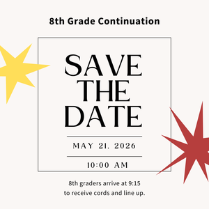 Save the date for May 21st at 10am for the 8th grade Continuation Ceremony.