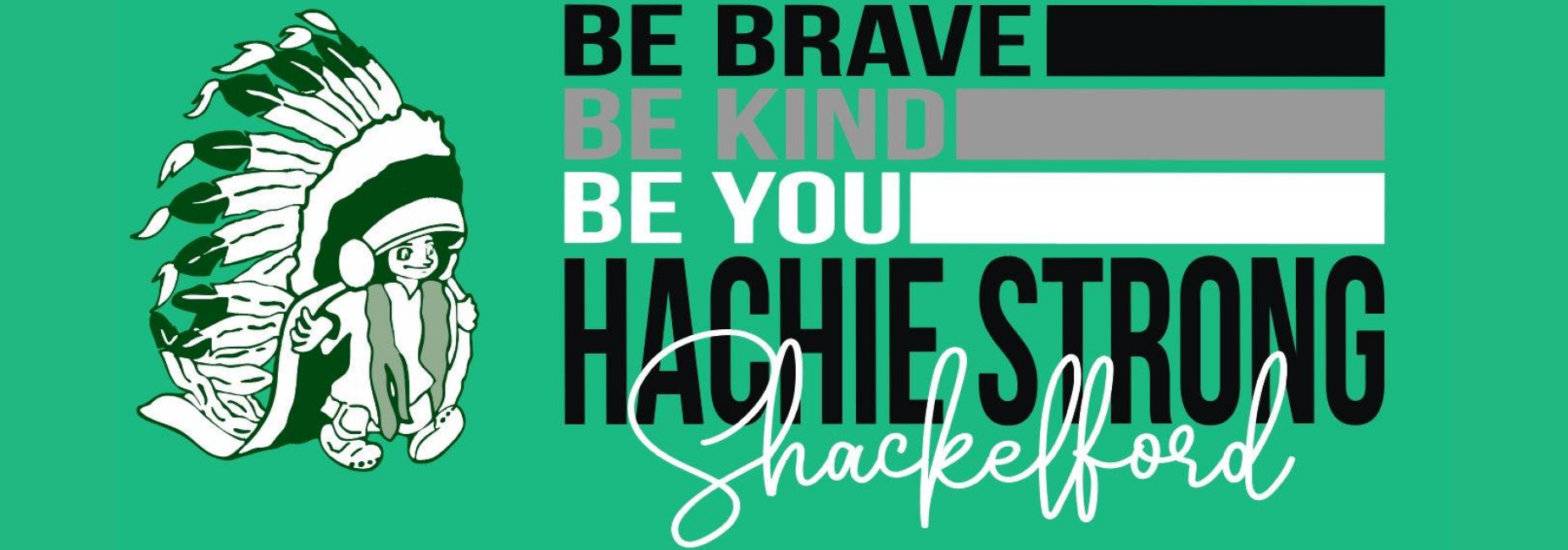 graphic with school logo reads be brave, be kind, be you, hachie strong, shackelford