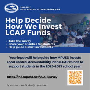 Help Shape the Future of MPUSD  Each year, MPUSD’s Local Control Accountability Plan (LCAP) helps guide how we invest resources to support students.  The LCAP represents about 11% of the district’s overall budget, focusing on services for students who need them most.  Your voice matters. Take a few minutes to share your priorities and help guide how MPUSD invests LCAP funds for the 2026–2027 school year.