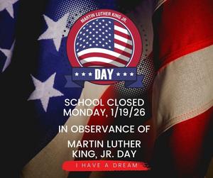 School closed on Monday, 1/19/26 in observance of Martin Luther King, Jr. Day