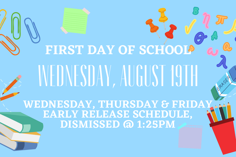 Flier with blue background stating the first day of school is Wednesday, August 19th & Wednesday, Thursday and Friday are Early Release Days, dismissed @ 1:25pm.