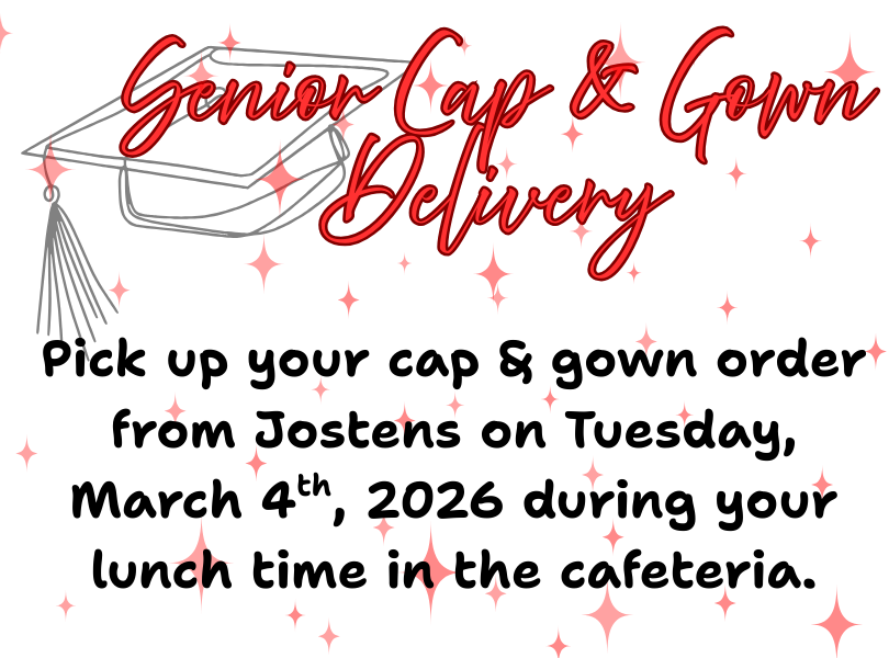 Senior Cap & Gown Delivery - pick up your Jostens order on Tuesday, March 4, 2026 during your lunch time in the cafeteria.