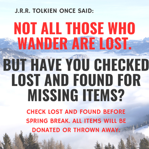 Check lost and found TODAY for missing items. All unclaimed items will be donated over spring break.