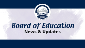 Durango School District Board of Education News and Updates