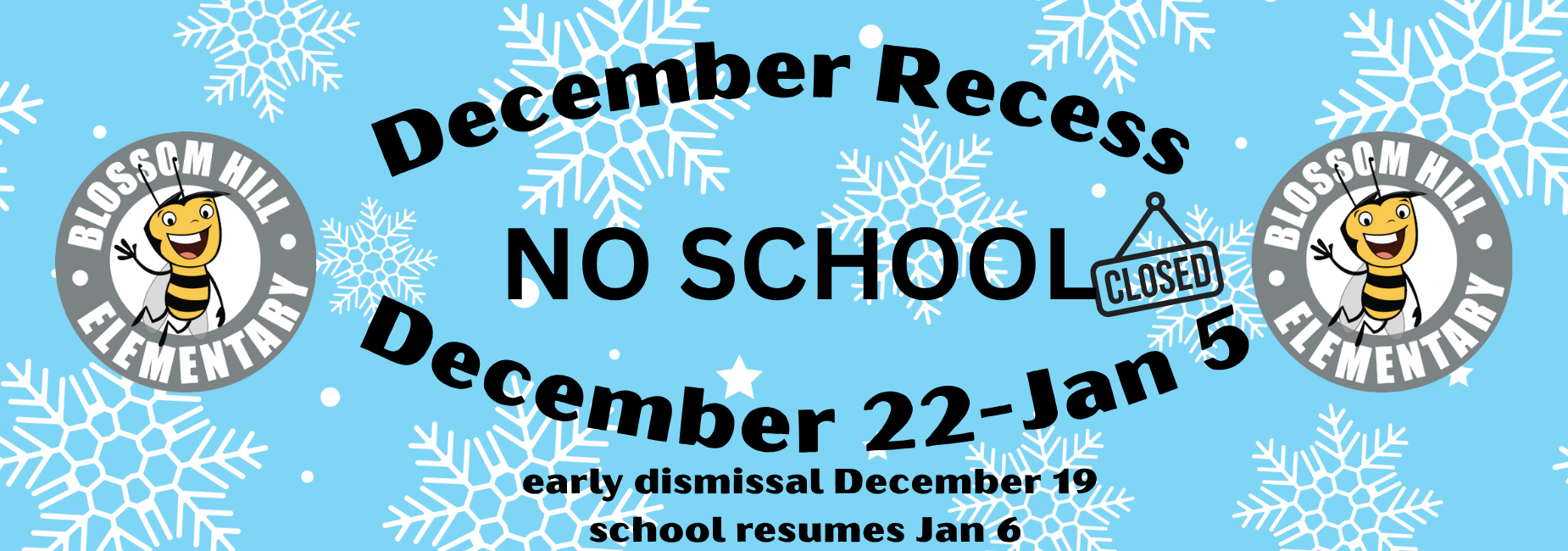 December Recess No School December 22 to January 5, school resumes January 6 and early dismissal on December 19