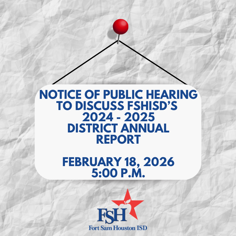 PUBLIC HEARING ON THE FORT SAM HOUSTON ISD, 2024 - 2025 District Annual Report on February 18, 2026, 5:00 P.M.