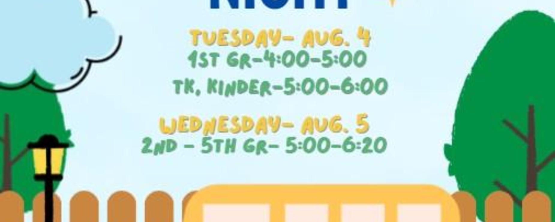 Back to School Night flyer Tuesday, August 4th 1st grade 4-5PM; TK & Kindergarten 5-6PM. Wednesday, August 5th 2nd-5th grade 5-6:20PM