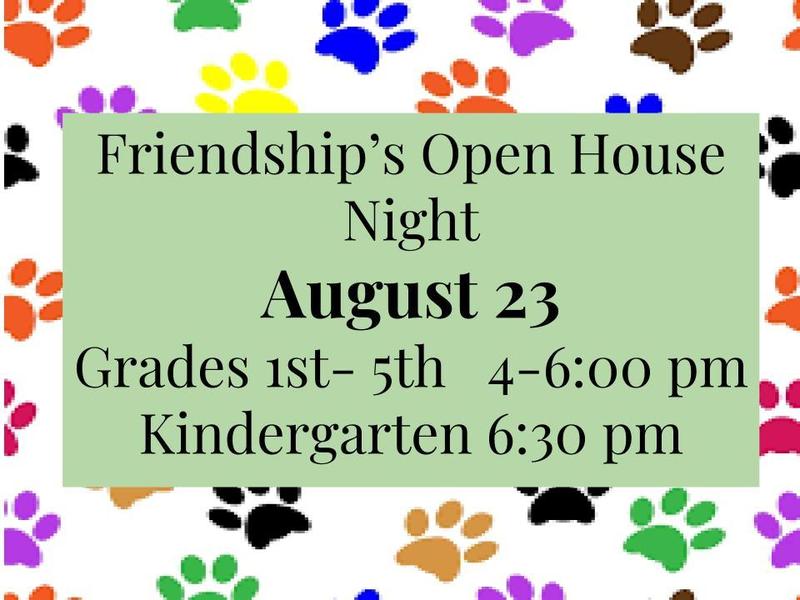 Friendship's Open House will be held on August 23. Grades first through fifth will be held from 4:00pm to 6:00 pm while Kindergarten will be held at 6:30. Join us!
