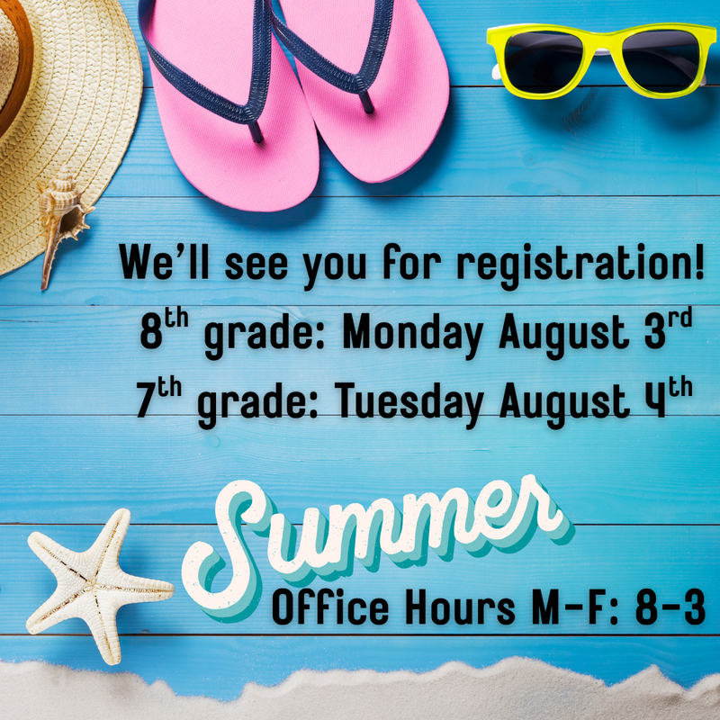 Registration: 8th grade Aug 3, 7th grade Aug 4. Office hours M-F 8-3.