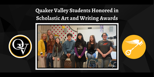 Image announces "Quaker Valley High School Students Honored in Scholastic Art and Writing Awards" and includes the QV Icon and Scholastic Art and Writing Icon. Centered in the image is a photo of smiling high school students posed in an art room with their teachers.