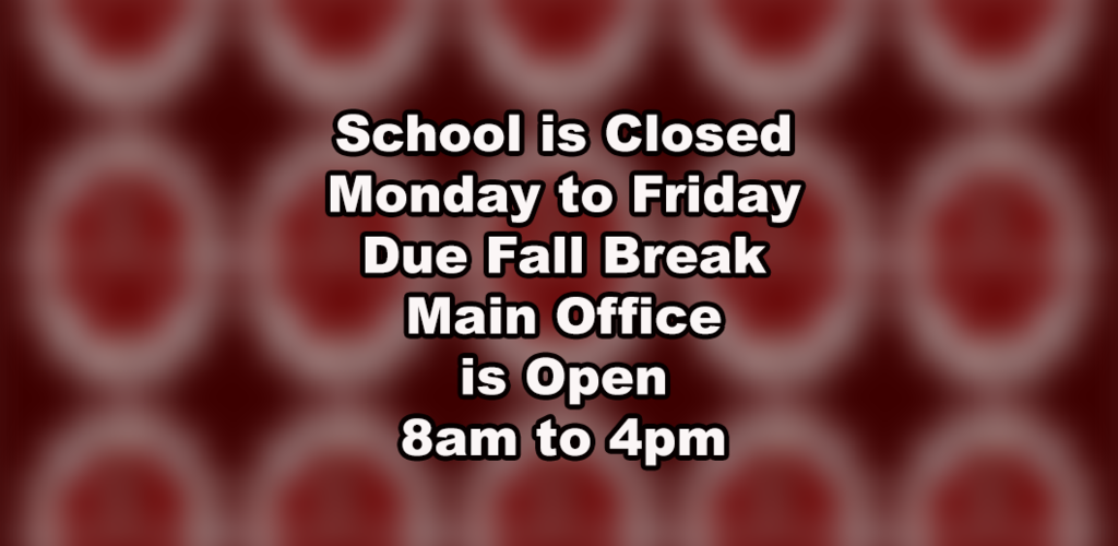School is closed this week due to Fall Break. The main office will open this week from 8am to 4pm.  School resumes on Monday, October 12th with Monday Schedule