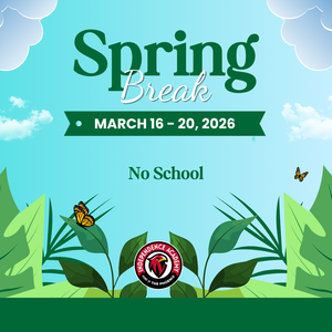 Spring Break is the week of March 16th. Enjoy the break and we will see you back on Monday, March 23rd.
