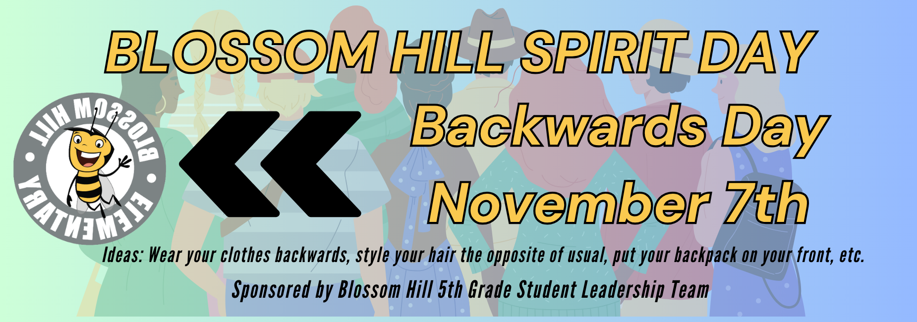 Spirit Day is Backwards Day, November 7th. Wear your clothes backwards, your hair the opoosite of usual or put your backpack on your front. Spirit days are sponsored by Blossom Hill 5th grade student leadership team