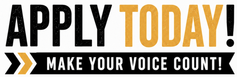 Apply Today! Make your voice count!