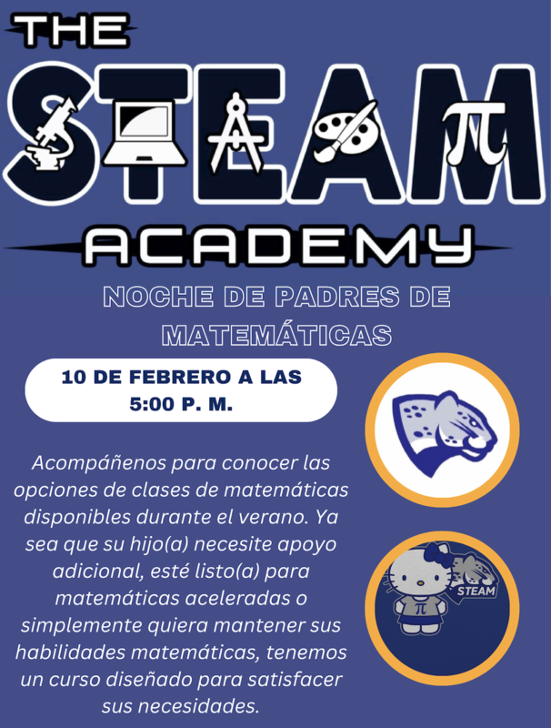 Acompáñenos a la Noche para Padres de Matemáticas el 10 de febrero a las 5:00 p. m. en la Cafetería de STEAM para conocer a los maestros de matemáticas y aprender sobre las opciones de clases de matemáticas de verano, apoyos y programas disponibles para los estudiantes.