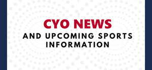 CYO News and Upcoming Information