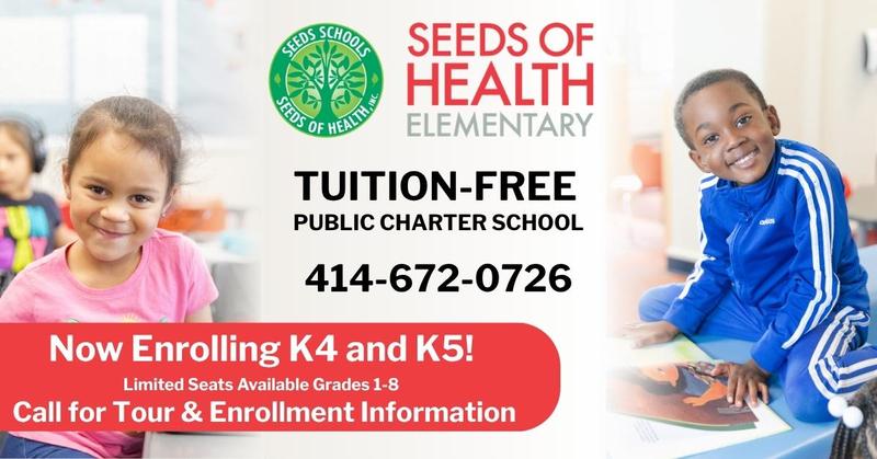 Seeds of Health Elementary Now Enrolling Announcement. Tuition-Free Public Charter School. Now Enrolling K4 and K5. Limited seats available Grades 1-8. Call for tour and enrollment information. 414-672-0726