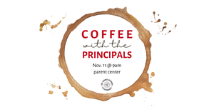 Coffee with the Principals, November 21st @ 9AM in the Parent Center.