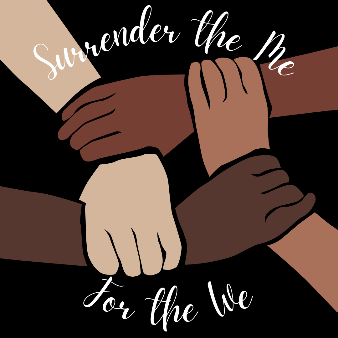 "Surrender the Me, For the We"