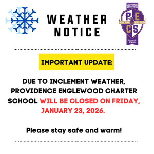 Due to Inclement weather, Providence Englewood Charter School will be Closed on Friday, january 23, 2026.   Please stay safe and warm!