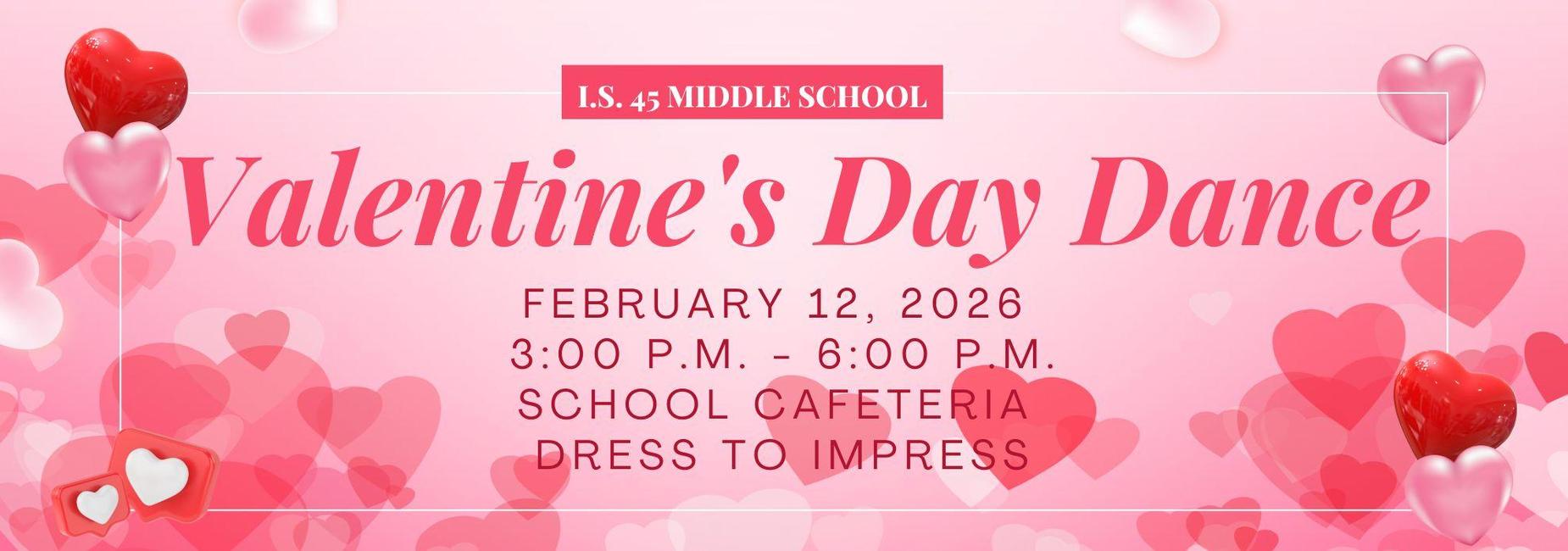 Middle School Valentine's Day Dance on February 12, 2026 from 3-6 p.m. in the school cafeteria. Theme is dress to impress