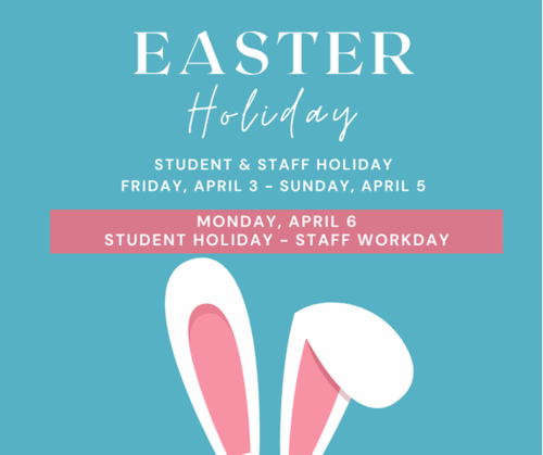 Easter Holiday  April 3-5 Students & Staff  April 6 Student Holiday, Staff Workday
