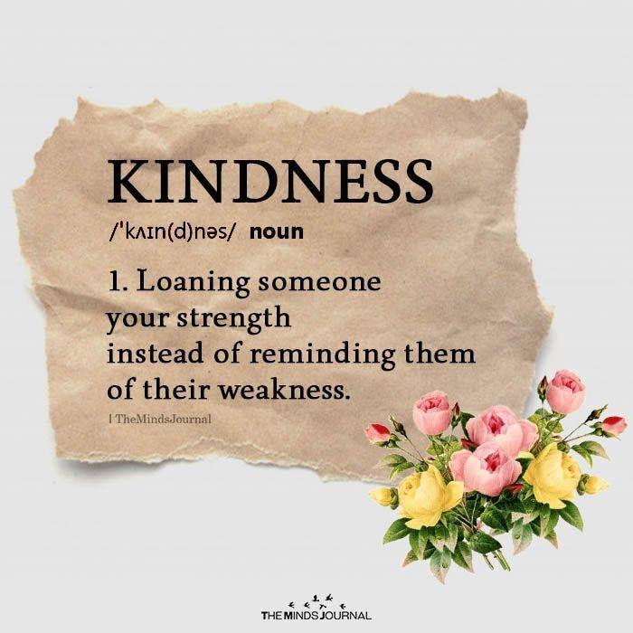 Kindness: Loaning someone your strength instead of reminding them of their weakness