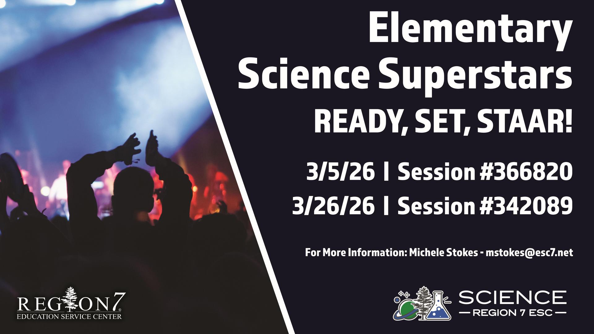Graphic for Elementary Science Superstars: Ready, Set, STAAR! Sessions on March 5 and March 26, 2026. Contact Michele Stokes at mstokes@esc7.net . Region 7 ESC Science.