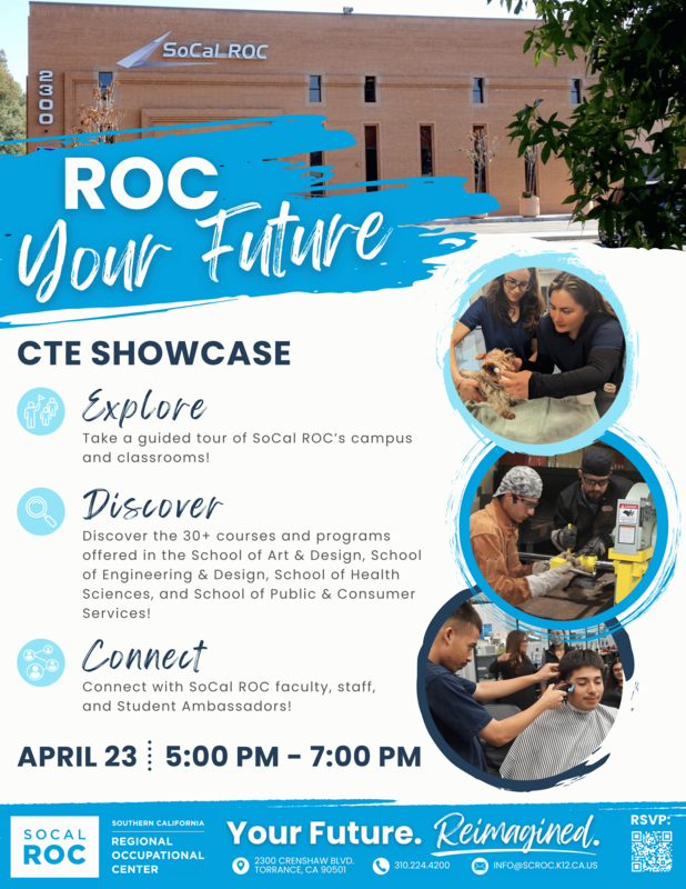 Explore  Take a guided tour of SoCal ROC/s campus and classrooms!  Discover  Discover the courses and programs offered in the School of Art & Design, School of Engineering & Design, School of Health Sciences, and School of Public & Consumer Services!  Connect  Connect with SoCal ROC faculty, staff, Student Ambassadors, and community partners!     RSVP HERE!