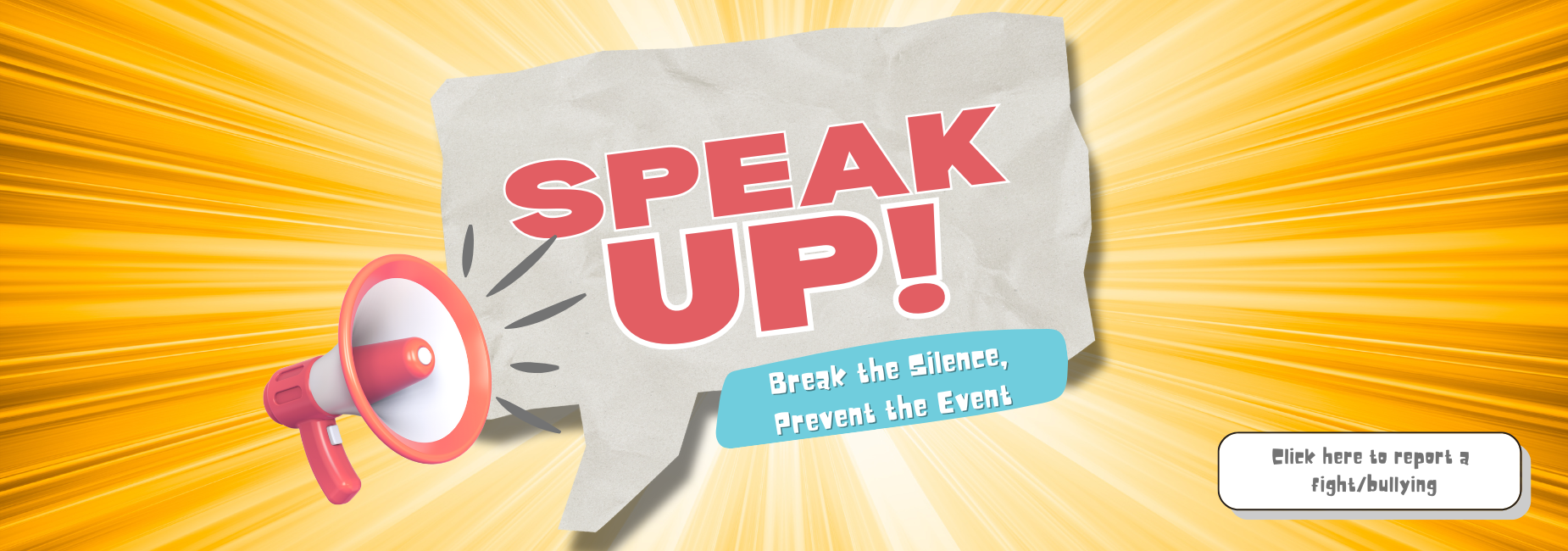 Speak Up, Break the silence, Prevent the Event.  Click here to report a fight/bullying.