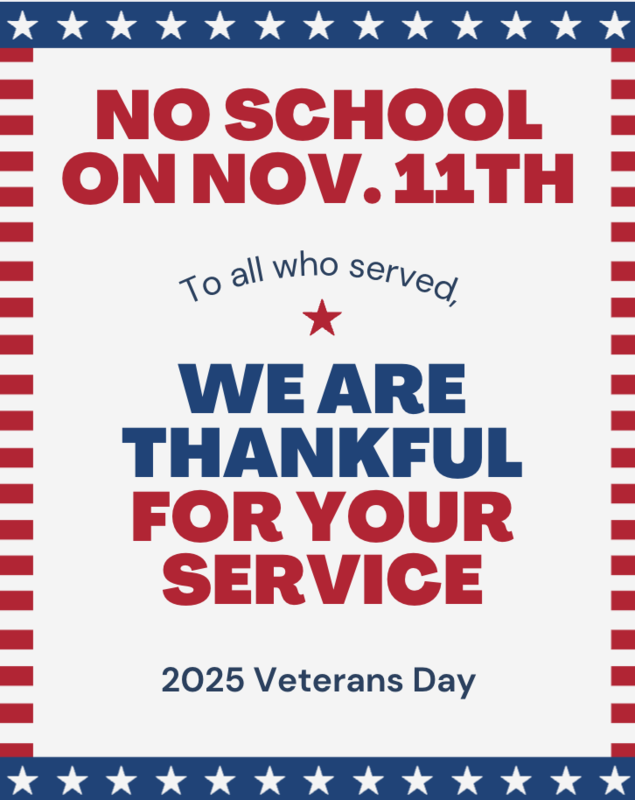 No School on 11/11.  To all who served:  We are Thankful for your Service!  2025 Veterans Day