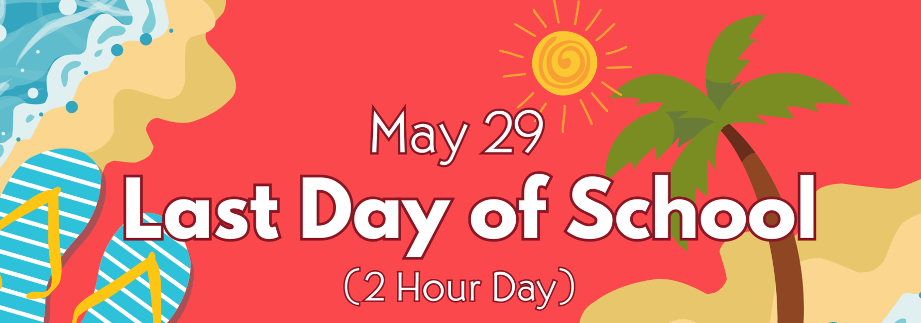 Last day of School May 29 - 2 hour day